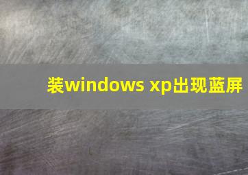 装windows xp出现蓝屏